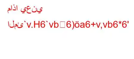 ماذا يعني المئ`v.H6`vb6)a6+v,vb6*6'